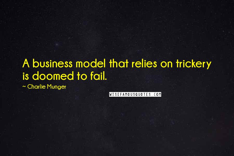 Charlie Munger Quotes: A business model that relies on trickery is doomed to fail.