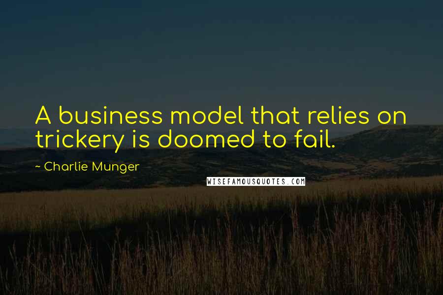 Charlie Munger Quotes: A business model that relies on trickery is doomed to fail.