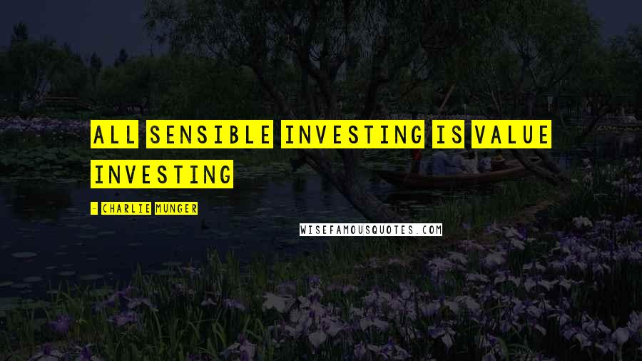 Charlie Munger Quotes: All sensible investing is value investing