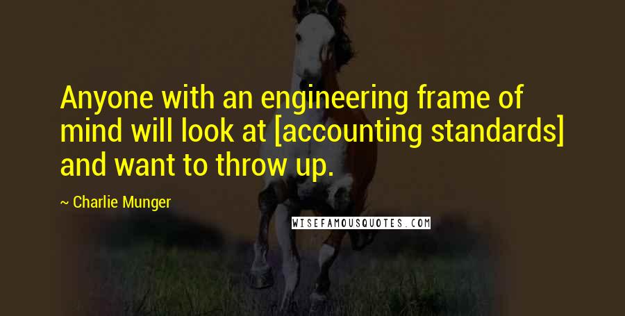 Charlie Munger Quotes: Anyone with an engineering frame of mind will look at [accounting standards] and want to throw up.