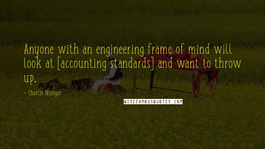 Charlie Munger Quotes: Anyone with an engineering frame of mind will look at [accounting standards] and want to throw up.