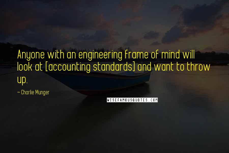 Charlie Munger Quotes: Anyone with an engineering frame of mind will look at [accounting standards] and want to throw up.