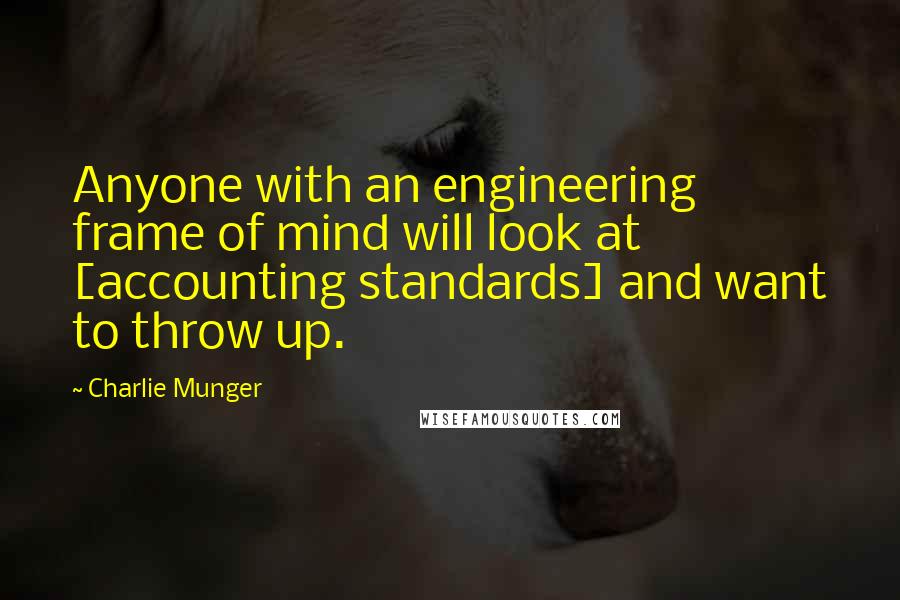 Charlie Munger Quotes: Anyone with an engineering frame of mind will look at [accounting standards] and want to throw up.