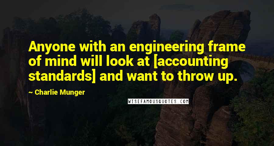 Charlie Munger Quotes: Anyone with an engineering frame of mind will look at [accounting standards] and want to throw up.