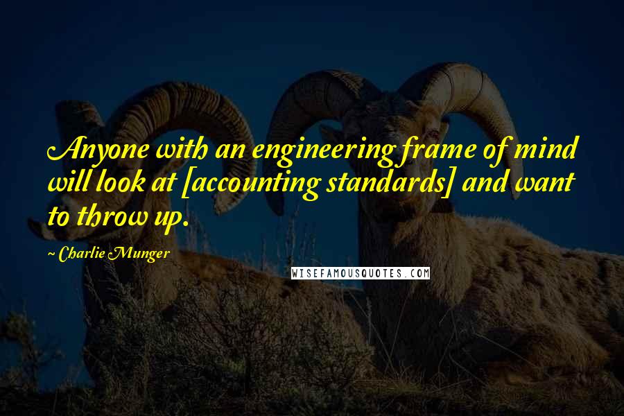 Charlie Munger Quotes: Anyone with an engineering frame of mind will look at [accounting standards] and want to throw up.