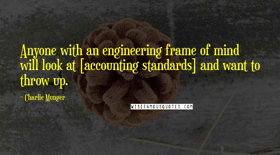 Charlie Munger Quotes: Anyone with an engineering frame of mind will look at [accounting standards] and want to throw up.