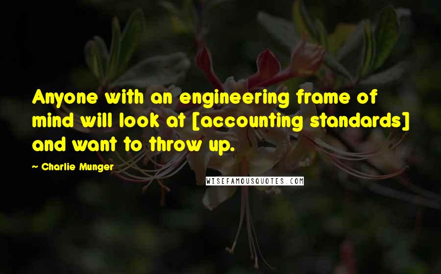 Charlie Munger Quotes: Anyone with an engineering frame of mind will look at [accounting standards] and want to throw up.