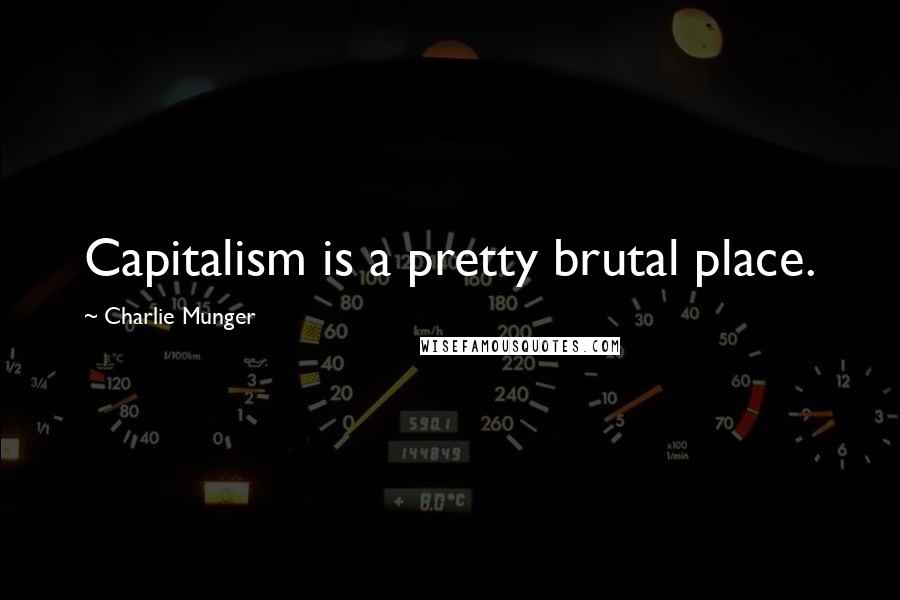 Charlie Munger Quotes: Capitalism is a pretty brutal place.