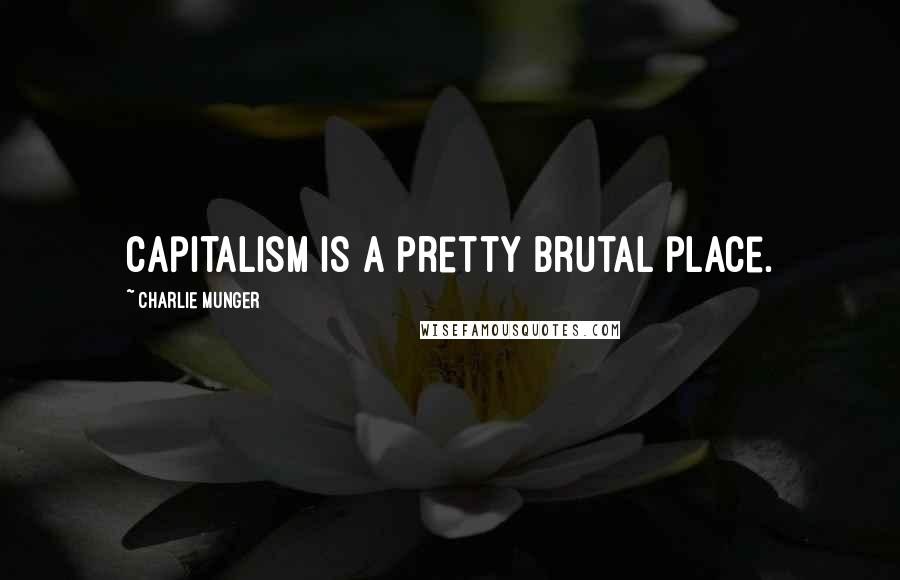 Charlie Munger Quotes: Capitalism is a pretty brutal place.