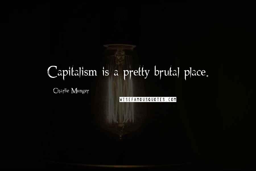 Charlie Munger Quotes: Capitalism is a pretty brutal place.