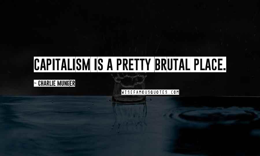 Charlie Munger Quotes: Capitalism is a pretty brutal place.