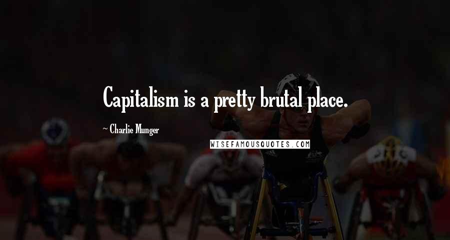Charlie Munger Quotes: Capitalism is a pretty brutal place.