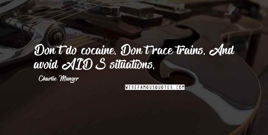 Charlie Munger Quotes: Don't do cocaine. Don't race trains. And avoid AIDS situations.