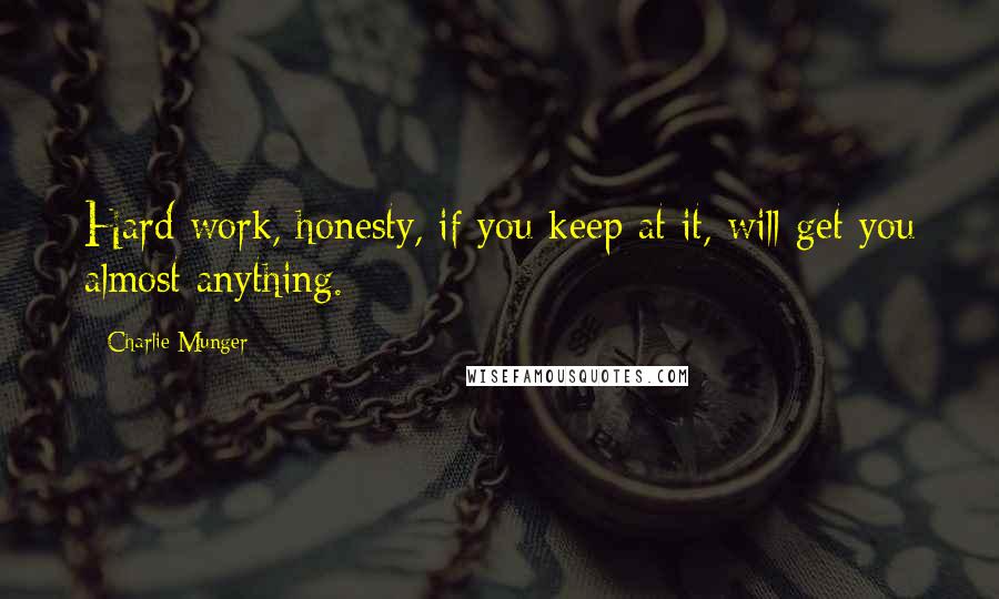 Charlie Munger Quotes: Hard work, honesty, if you keep at it, will get you almost anything.