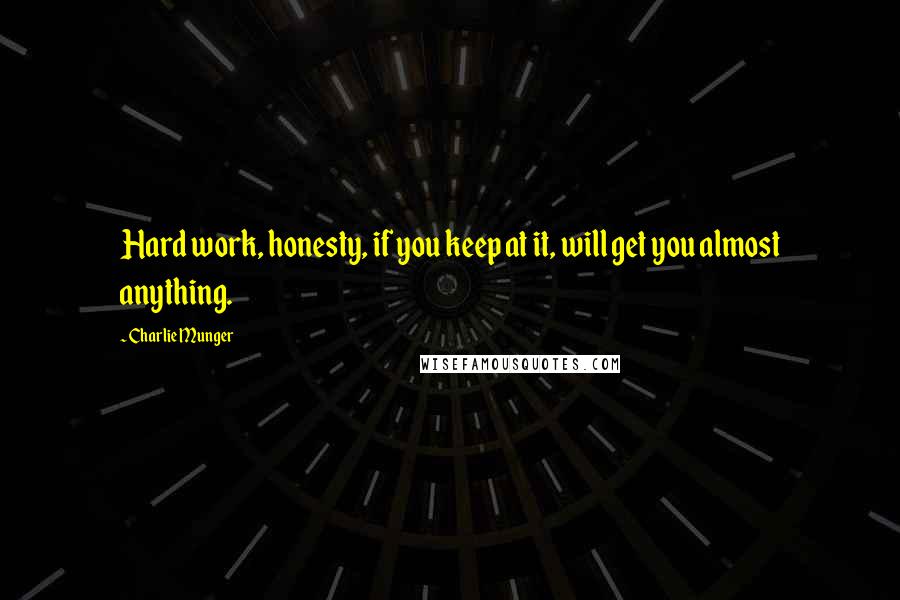 Charlie Munger Quotes: Hard work, honesty, if you keep at it, will get you almost anything.