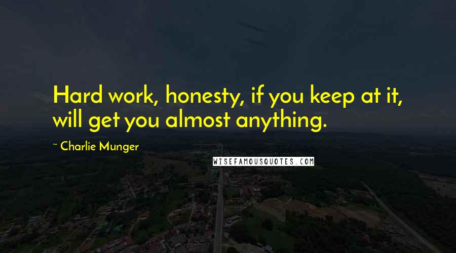 Charlie Munger Quotes: Hard work, honesty, if you keep at it, will get you almost anything.