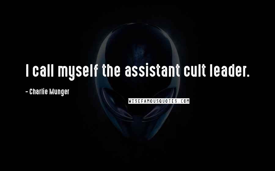 Charlie Munger Quotes: I call myself the assistant cult leader.