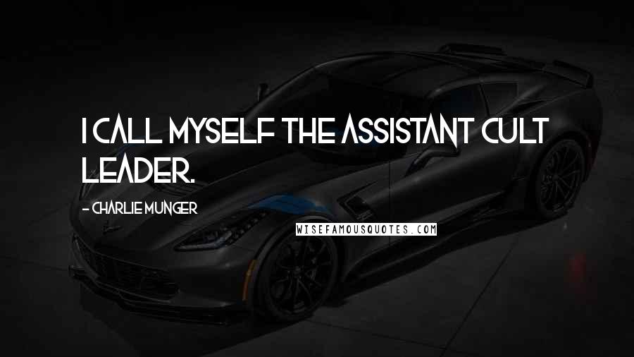 Charlie Munger Quotes: I call myself the assistant cult leader.