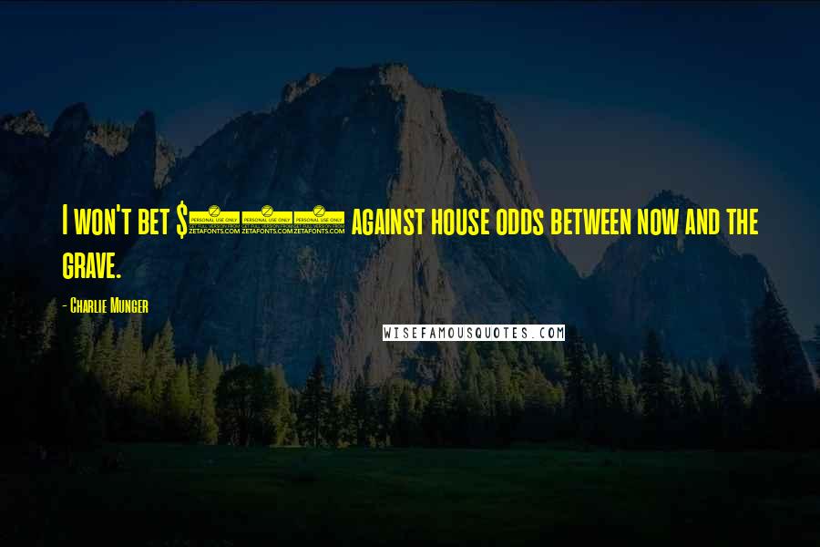 Charlie Munger Quotes: I won't bet $100 against house odds between now and the grave.