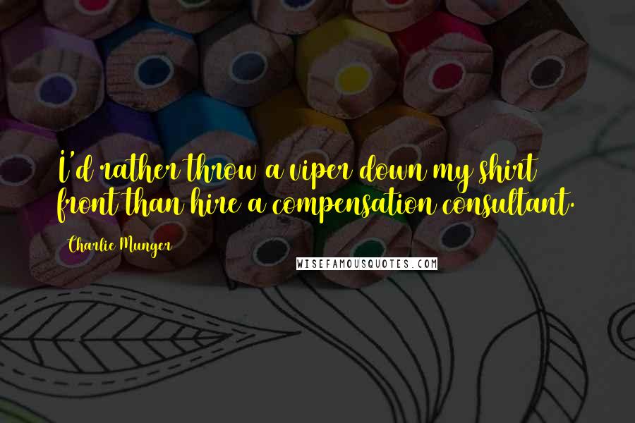 Charlie Munger Quotes: I'd rather throw a viper down my shirt front than hire a compensation consultant.