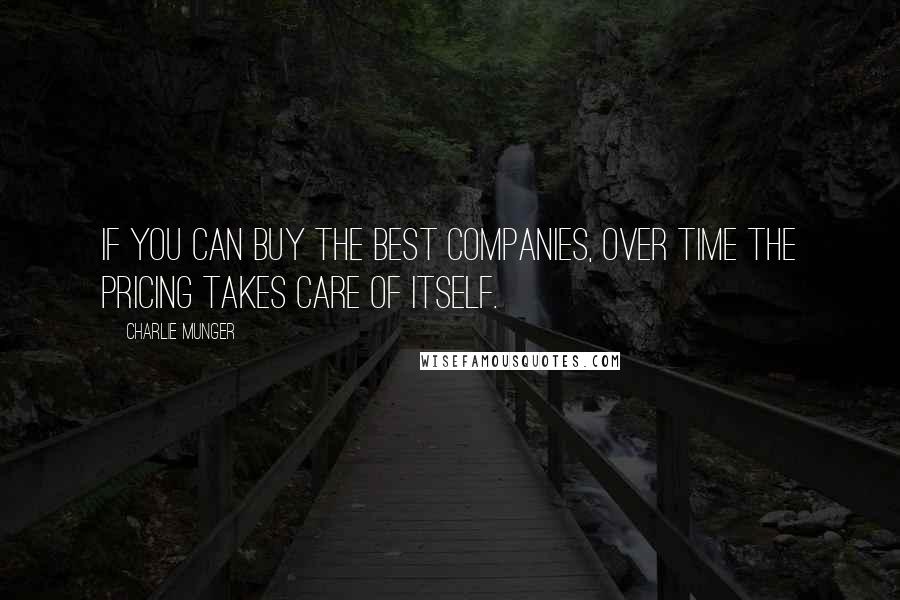 Charlie Munger Quotes: If you can buy the best companies, over time the pricing takes care of itself.