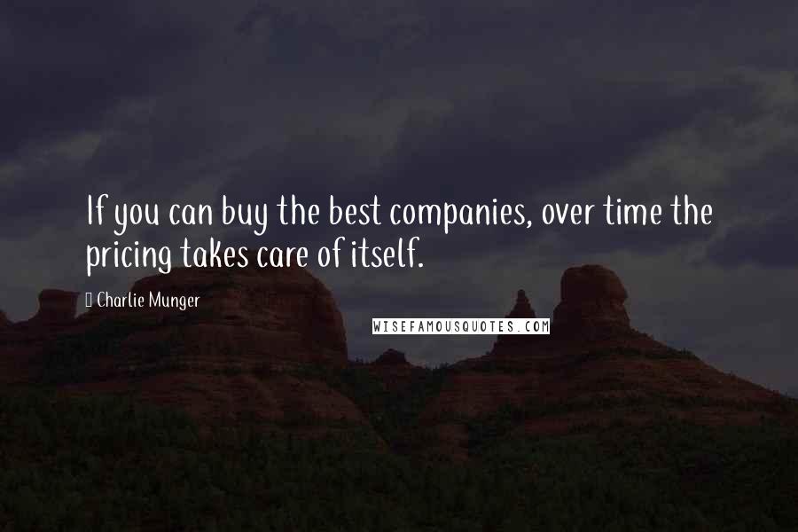 Charlie Munger Quotes: If you can buy the best companies, over time the pricing takes care of itself.