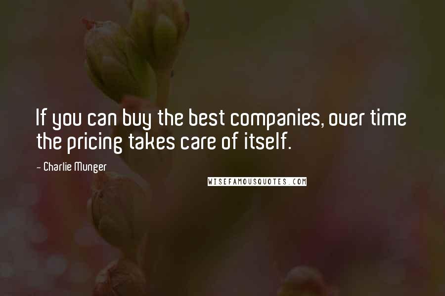 Charlie Munger Quotes: If you can buy the best companies, over time the pricing takes care of itself.