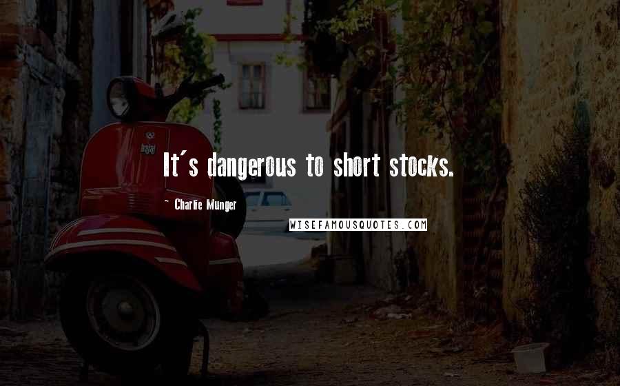 Charlie Munger Quotes: It's dangerous to short stocks.