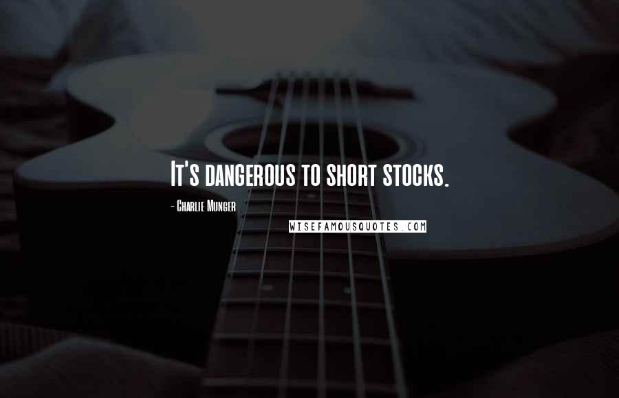 Charlie Munger Quotes: It's dangerous to short stocks.