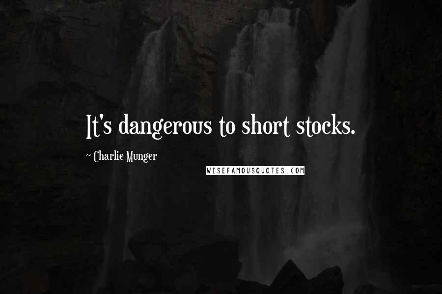 Charlie Munger Quotes: It's dangerous to short stocks.