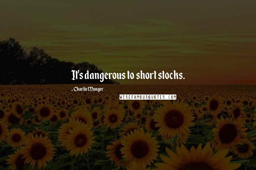 Charlie Munger Quotes: It's dangerous to short stocks.