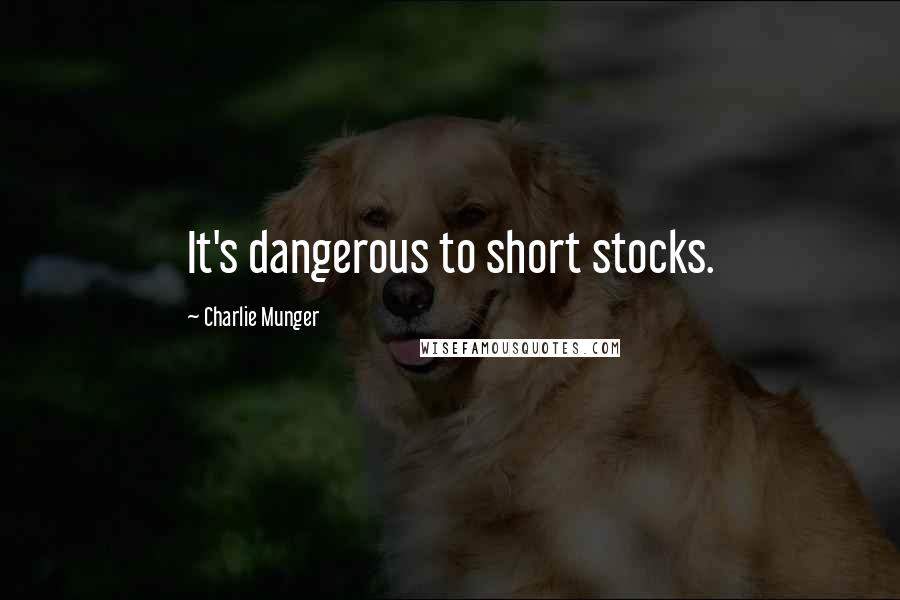Charlie Munger Quotes: It's dangerous to short stocks.