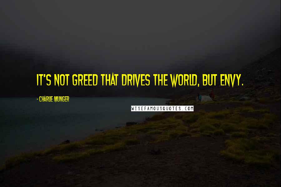 Charlie Munger Quotes: It's not greed that drives the world, but envy.