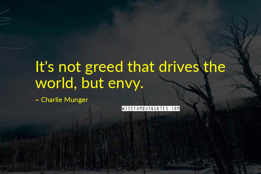 Charlie Munger Quotes: It's not greed that drives the world, but envy.