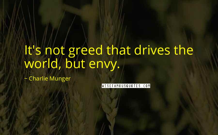 Charlie Munger Quotes: It's not greed that drives the world, but envy.