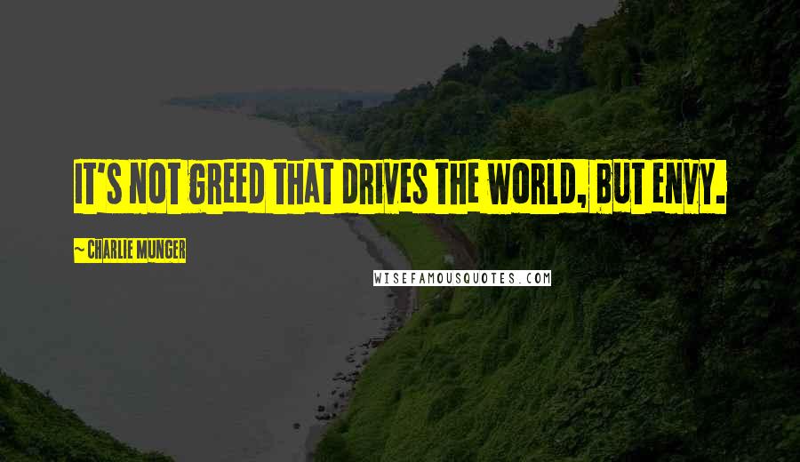 Charlie Munger Quotes: It's not greed that drives the world, but envy.