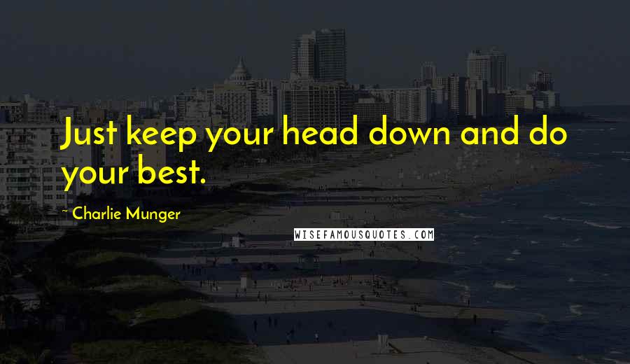 Charlie Munger Quotes: Just keep your head down and do your best.