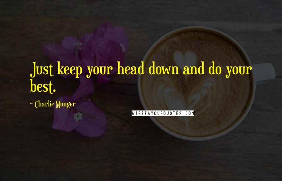 Charlie Munger Quotes: Just keep your head down and do your best.