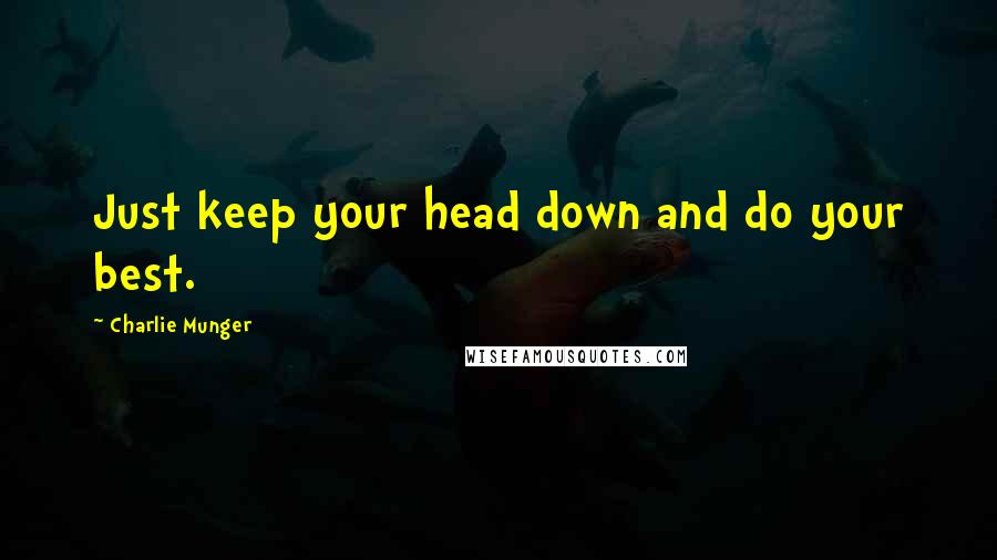 Charlie Munger Quotes: Just keep your head down and do your best.