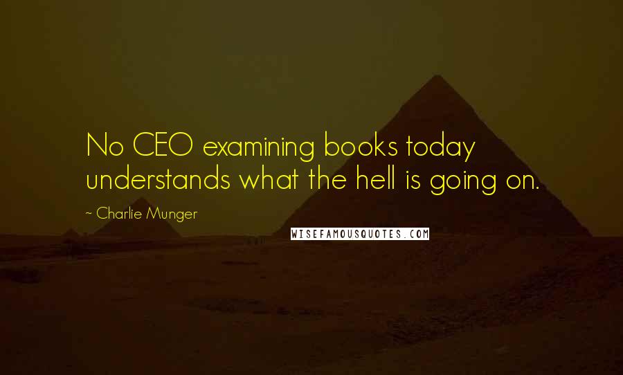 Charlie Munger Quotes: No CEO examining books today understands what the hell is going on.