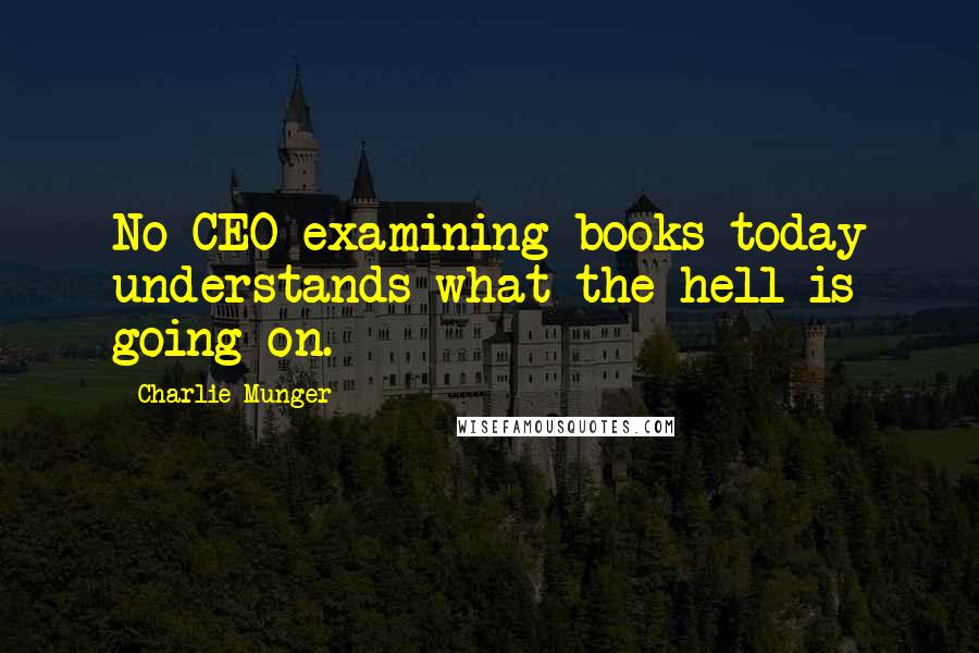 Charlie Munger Quotes: No CEO examining books today understands what the hell is going on.