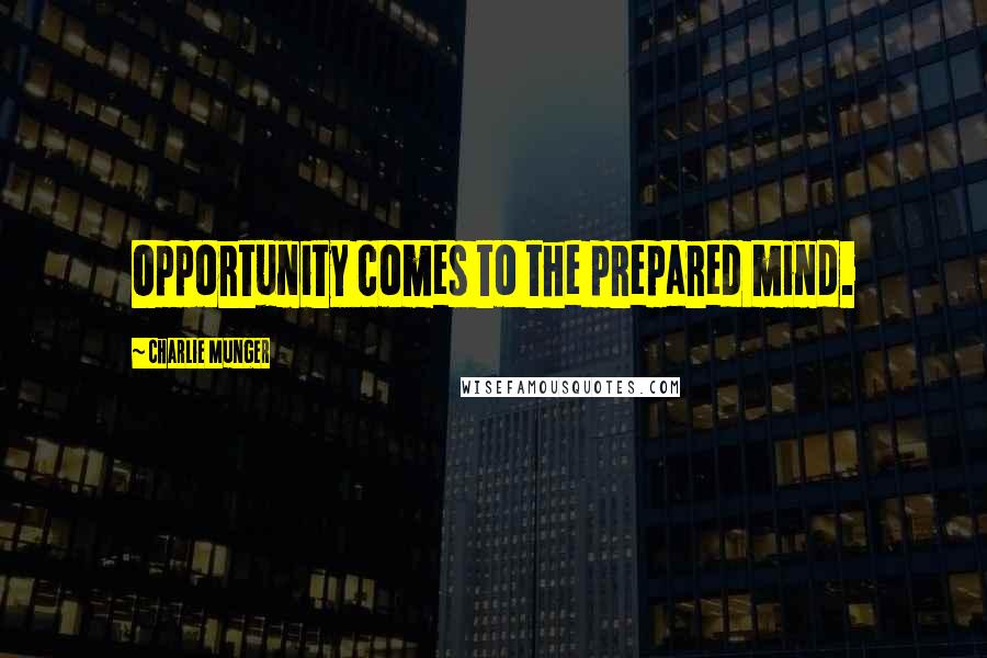 Charlie Munger Quotes: Opportunity comes to the prepared mind.