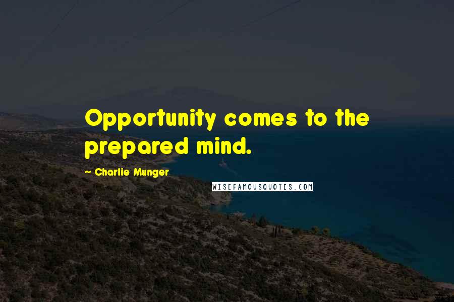 Charlie Munger Quotes: Opportunity comes to the prepared mind.