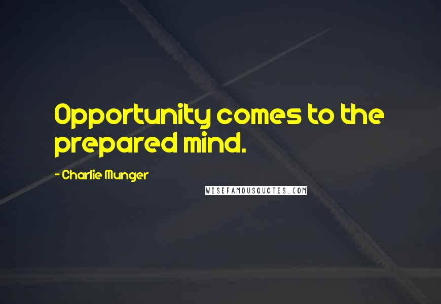 Charlie Munger Quotes: Opportunity comes to the prepared mind.