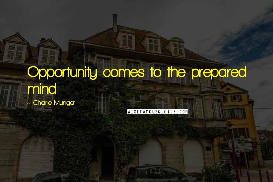 Charlie Munger Quotes: Opportunity comes to the prepared mind.