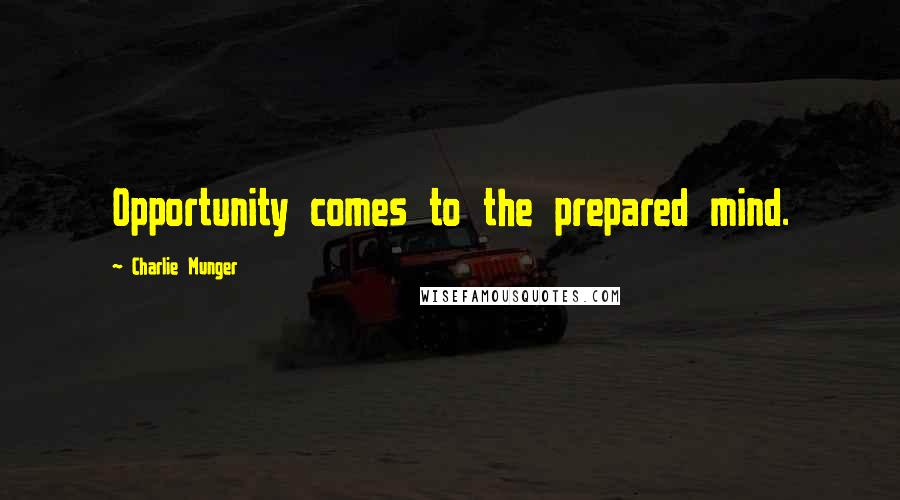 Charlie Munger Quotes: Opportunity comes to the prepared mind.