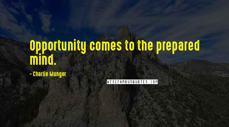 Charlie Munger Quotes: Opportunity comes to the prepared mind.