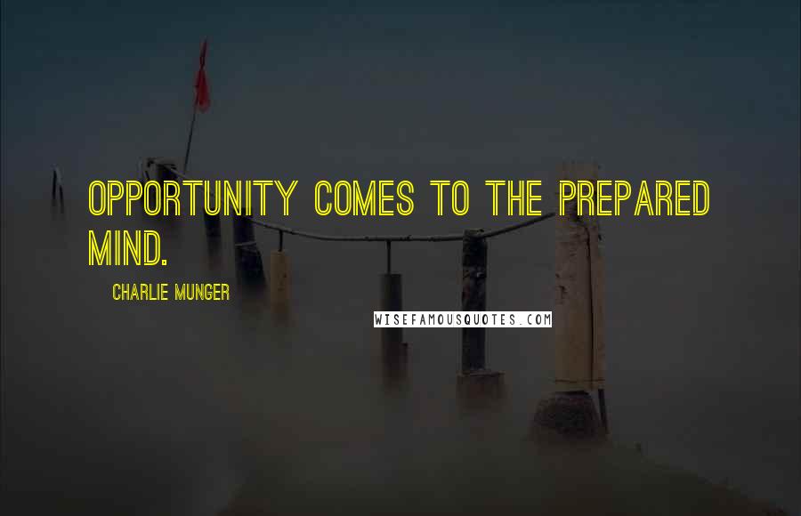 Charlie Munger Quotes: Opportunity comes to the prepared mind.