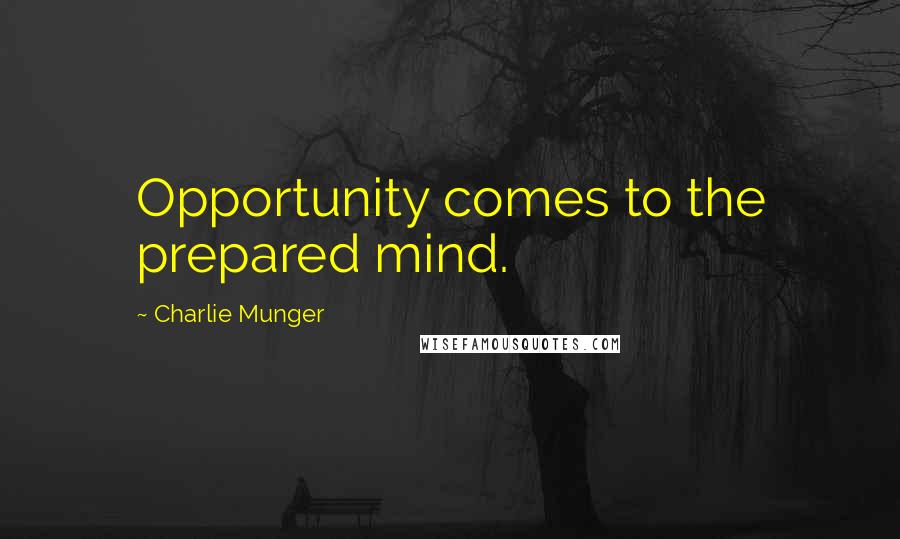 Charlie Munger Quotes: Opportunity comes to the prepared mind.