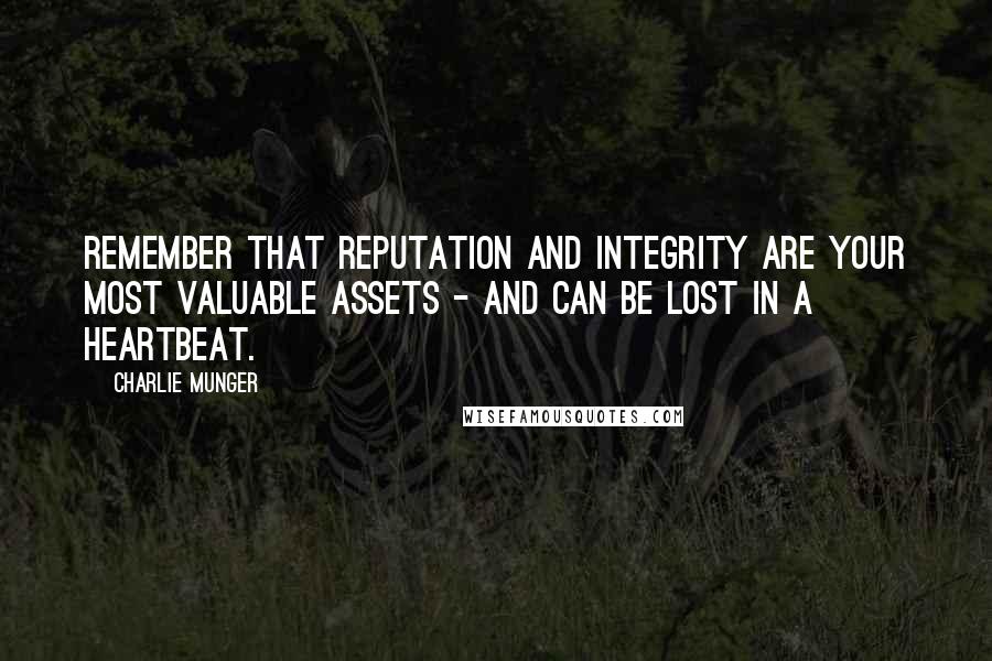 Charlie Munger Quotes: Remember that reputation and integrity are your most valuable assets - and can be lost in a heartbeat.